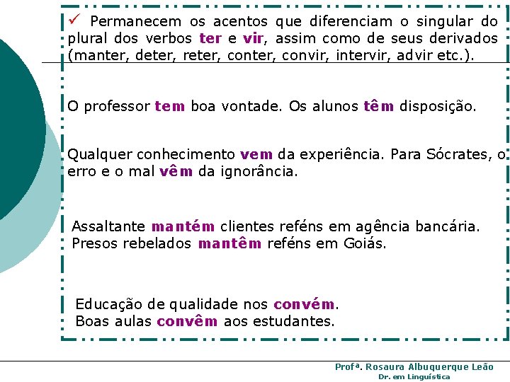 ü Permanecem os acentos que diferenciam o singular do plural dos verbos ter e ü Permanecem os acentos que diferenciam o singular do plural dos verbos ter e