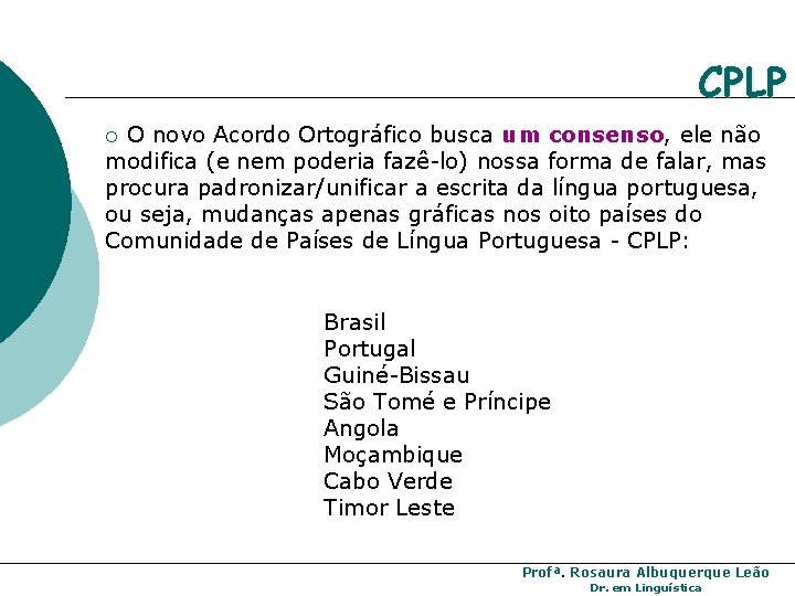 CPLP O novo Acordo Ortográfico busca um consenso, ele não modifica (e nem poderia CPLP O novo Acordo Ortográfico busca um consenso, ele não modifica (e nem poderia
