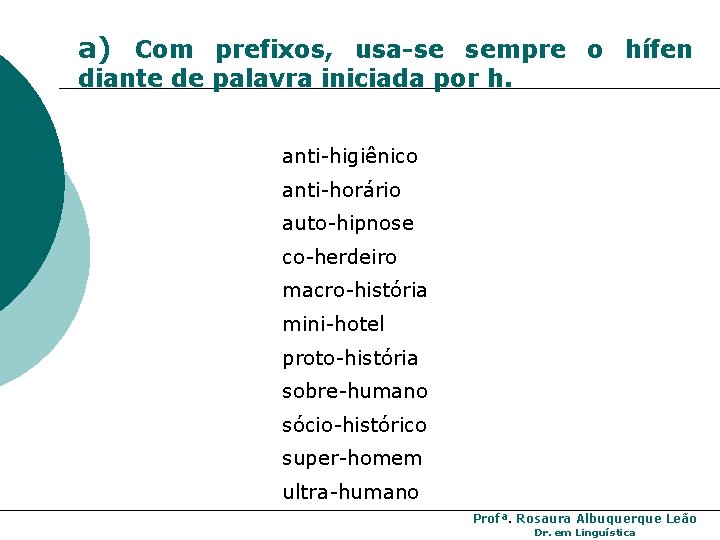 a) Com prefixos, usa-se sempre o hífen diante de palavra iniciada por h. anti-higiênico a) Com prefixos, usa-se sempre o hífen diante de palavra iniciada por h. anti-higiênico