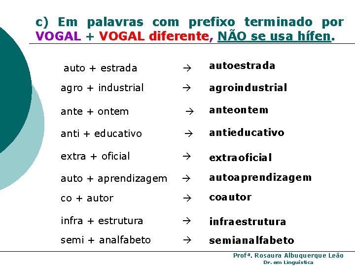 c) Em palavras com prefixo terminado por VOGAL + VOGAL diferente, NÃO se usa c) Em palavras com prefixo terminado por VOGAL + VOGAL diferente, NÃO se usa