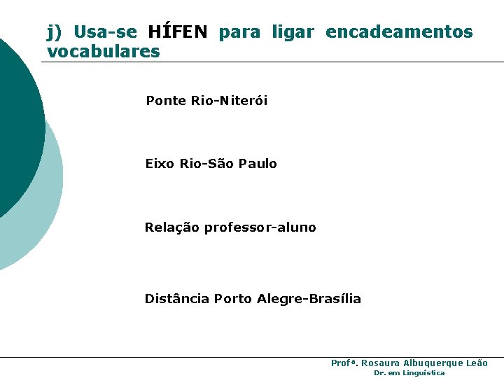 j) Usa-se HÍFEN para ligar encadeamentos vocabulares Ponte Rio-Niterói Eixo Rio-São Paulo Relação professor-aluno j) Usa-se HÍFEN para ligar encadeamentos vocabulares Ponte Rio-Niterói Eixo Rio-São Paulo Relação professor-aluno