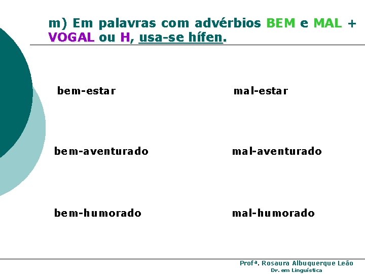 m) Em palavras com advérbios BEM e MAL + VOGAL ou H, usa-se hífen. m) Em palavras com advérbios BEM e MAL + VOGAL ou H, usa-se hífen.