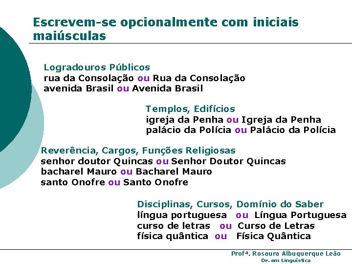 Escrevem-se opcionalmente com iniciais maiúsculas Logradouros Públicos rua da Consolação ou Rua da Consolação Escrevem-se opcionalmente com iniciais maiúsculas Logradouros Públicos rua da Consolação ou Rua da Consolação