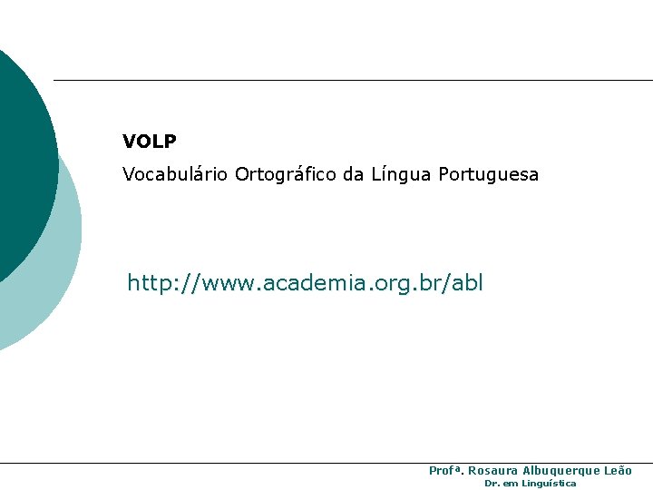 VOLP Vocabulário Ortográfico da Língua Portuguesa http: //www. academia. org. br/abl Profª. Rosaura Albuquerque VOLP Vocabulário Ortográfico da Língua Portuguesa http: //www. academia. org. br/abl Profª. Rosaura Albuquerque