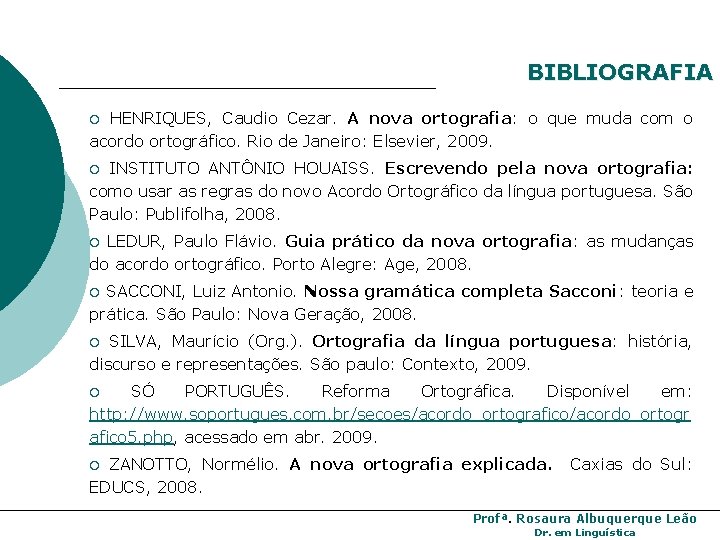 BIBLIOGRAFIA HENRIQUES, Caudio Cezar. A nova ortografia: o que muda com o acordo ortográfico. BIBLIOGRAFIA HENRIQUES, Caudio Cezar. A nova ortografia: o que muda com o acordo ortográfico.