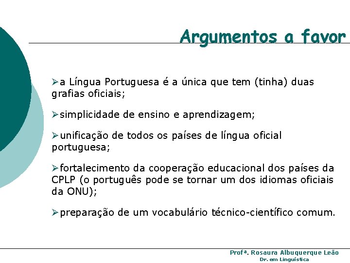 Argumentos a favor Øa Língua Portuguesa é a única que tem (tinha) duas grafias Argumentos a favor Øa Língua Portuguesa é a única que tem (tinha) duas grafias