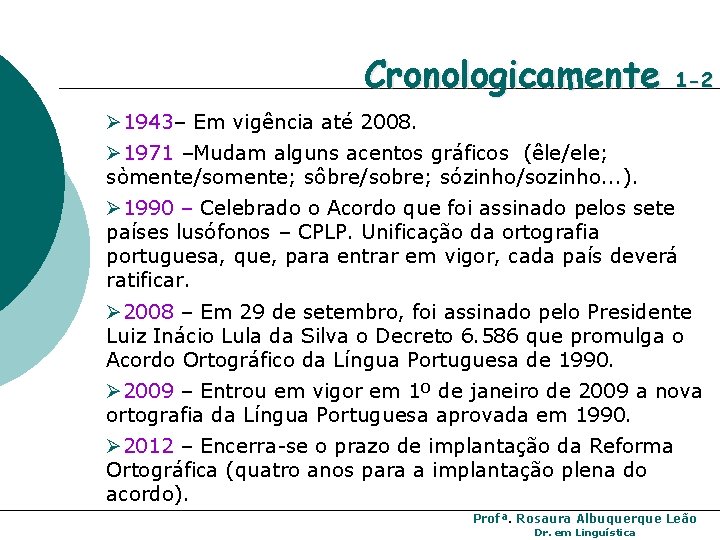 Cronologicamente 1 -2 Ø 1943– Em vigência até 2008. Ø 1971 –Mudam alguns acentos Cronologicamente 1 -2 Ø 1943– Em vigência até 2008. Ø 1971 –Mudam alguns acentos