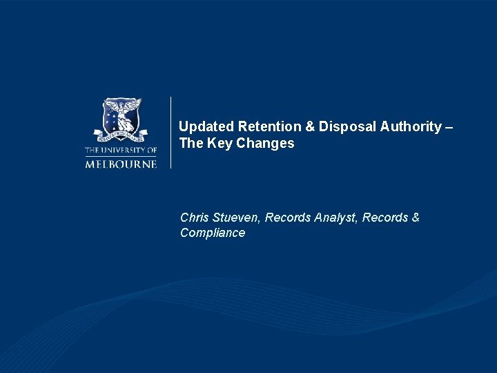 Updated Retention & Disposal Authority – The Key Changes Chris Stueven, Records Analyst, Records Updated Retention & Disposal Authority – The Key Changes Chris Stueven, Records Analyst, Records