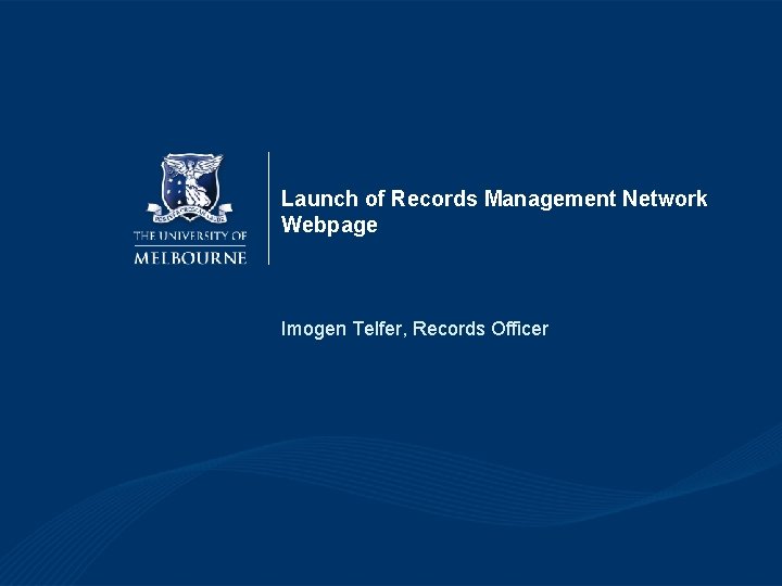 Launch of Records Management Network Webpage Imogen Telfer, Records Officer Launch of Records Management Network Webpage Imogen Telfer, Records Officer
