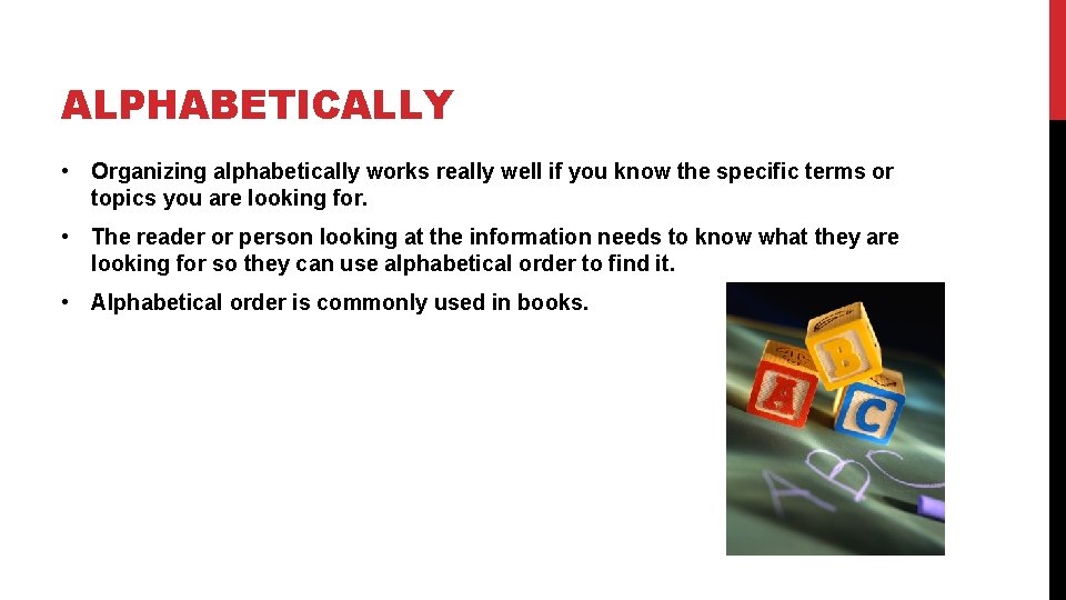 ALPHABETICALLY • Organizing alphabetically works really well if you know the specific terms or