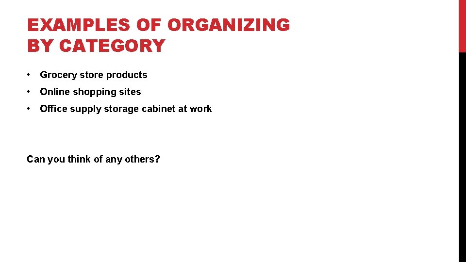 EXAMPLES OF ORGANIZING BY CATEGORY • Grocery store products • Online shopping sites •