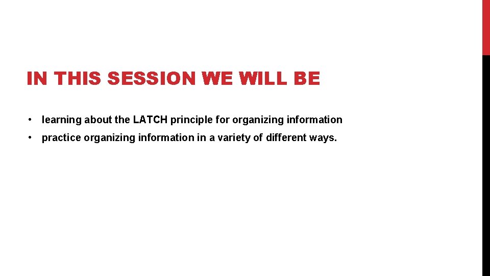 IN THIS SESSION WE WILL BE • learning about the LATCH principle for organizing