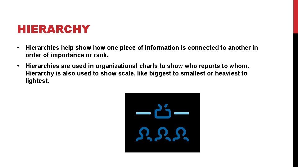 HIERARCHY • Hierarchies help show one piece of information is connected to another in