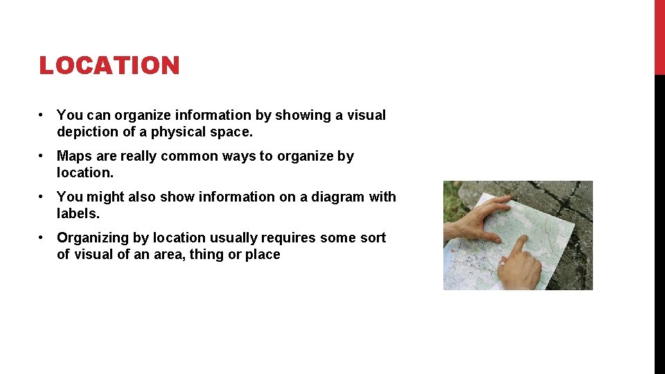 LOCATION • You can organize information by showing a visual depiction of a physical