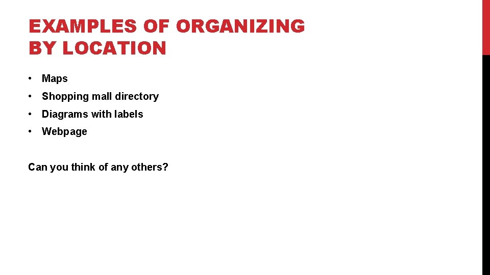 EXAMPLES OF ORGANIZING BY LOCATION • Maps • Shopping mall directory • Diagrams with
