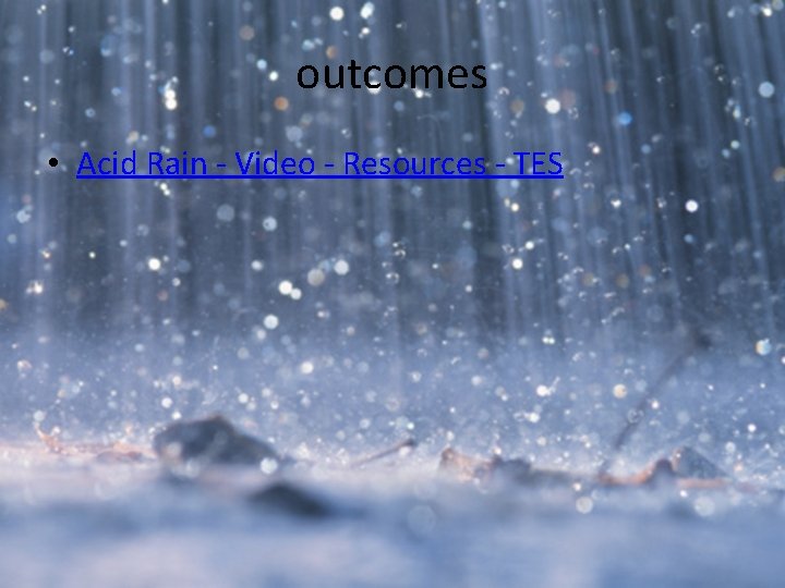outcomes • Acid Rain - Video - Resources - TES outcomes • Acid Rain - Video - Resources - TES