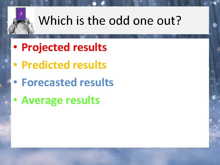 ? • • Which is the odd one out? Projected results Predicted results Forecasted ? • • Which is the odd one out? Projected results Predicted results Forecasted