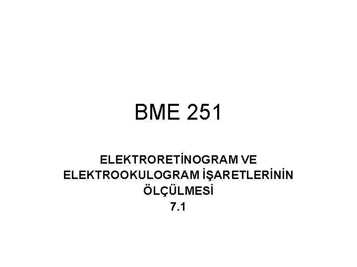 BME 251 ELEKTRORETİNOGRAM VE ELEKTROOKULOGRAM İŞARETLERİNİN ÖLÇÜLMESİ 7. 1 