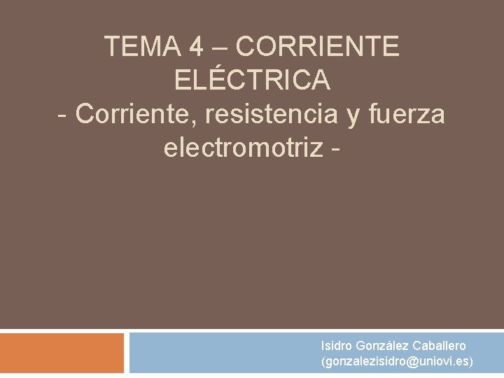 TEMA 4 – CORRIENTE ELÉCTRICA - Corriente, resistencia y fuerza electromotriz - Isidro González