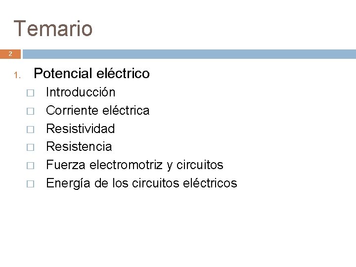 Temario 2 1. Potencial eléctrico � � � Introducción Corriente eléctrica Resistividad Resistencia Fuerza