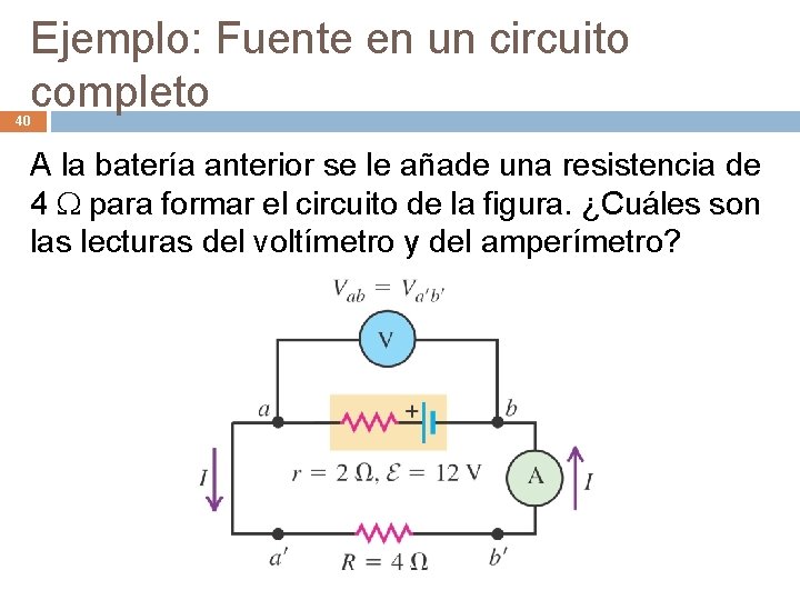 Ejemplo: Fuente en un circuito completo 40 A la batería anterior se le añade