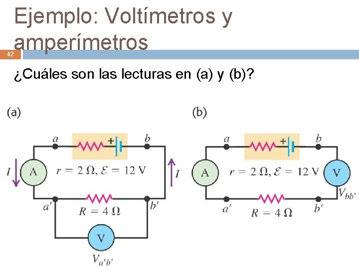 Ejemplo: Voltímetros y amperímetros 42 ¿Cuáles son las lecturas en (a) y (b)? 