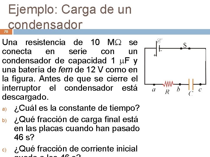 Ejemplo: Carga de un condensador 70 Una resistencia de 10 M se conecta en