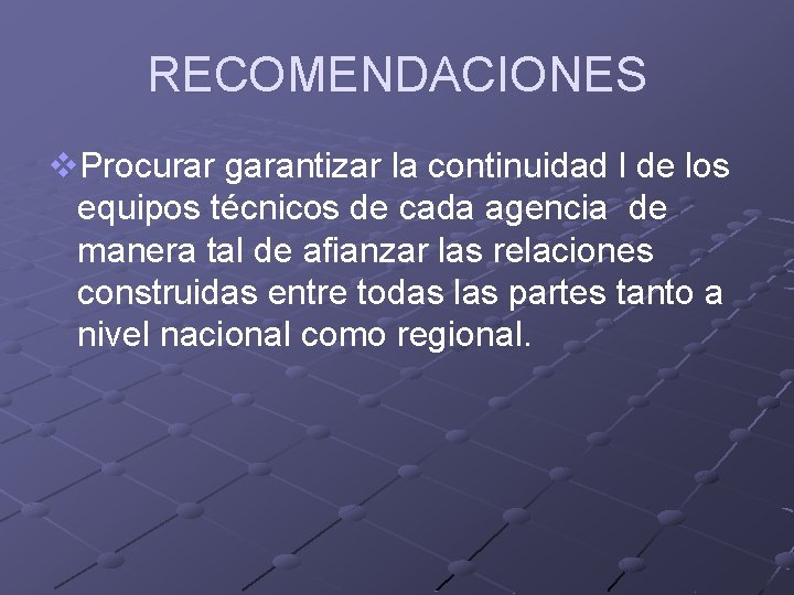 RECOMENDACIONES v. Procurar garantizar la continuidad l de los equipos técnicos de cada agencia