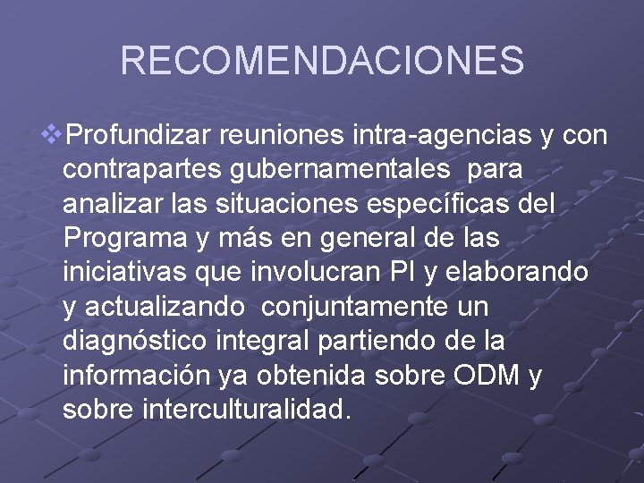 RECOMENDACIONES v. Profundizar reuniones intra-agencias y contrapartes gubernamentales para analizar las situaciones específicas del