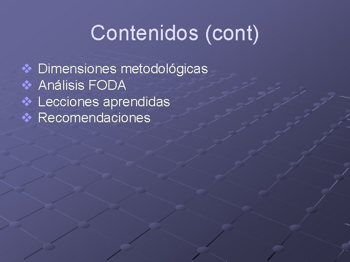 Contenidos (cont) v Dimensiones metodológicas v Análisis FODA v Lecciones aprendidas v Recomendaciones 