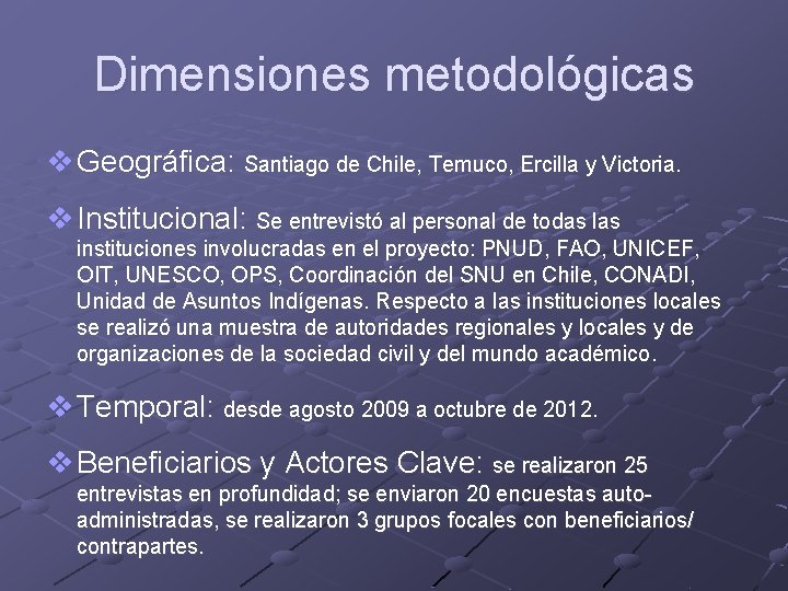 Dimensiones metodológicas v Geográfica: Santiago de Chile, Temuco, Ercilla y Victoria. v Institucional: Se