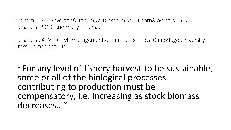 Graham 1947, Beverton&Holt 1957, Ricker 1958, Hilborn&Walters 1992, Longhurst 2010, and many others… Longhurst, Graham 1947, Beverton&Holt 1957, Ricker 1958, Hilborn&Walters 1992, Longhurst 2010, and many others… Longhurst,