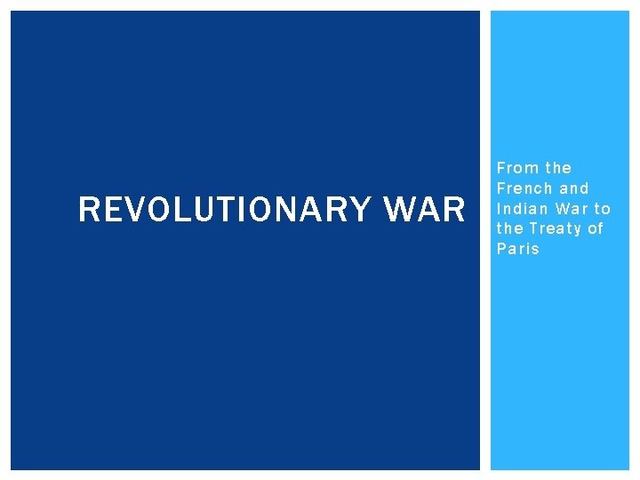 REVOLUTIONARY WAR From the French and Indian War to the Treaty of Paris 