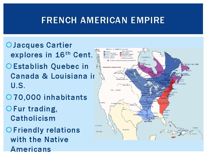 FRENCH AMERICAN EMPIRE Jacques Cartier explores in 16 th Cent. Establish Quebec in Canada