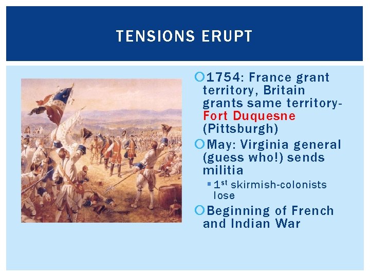 TENSIONS ERUPT 1754: France grant territory, Britain grants same territory. Fort Duquesne (Pittsburgh) May: