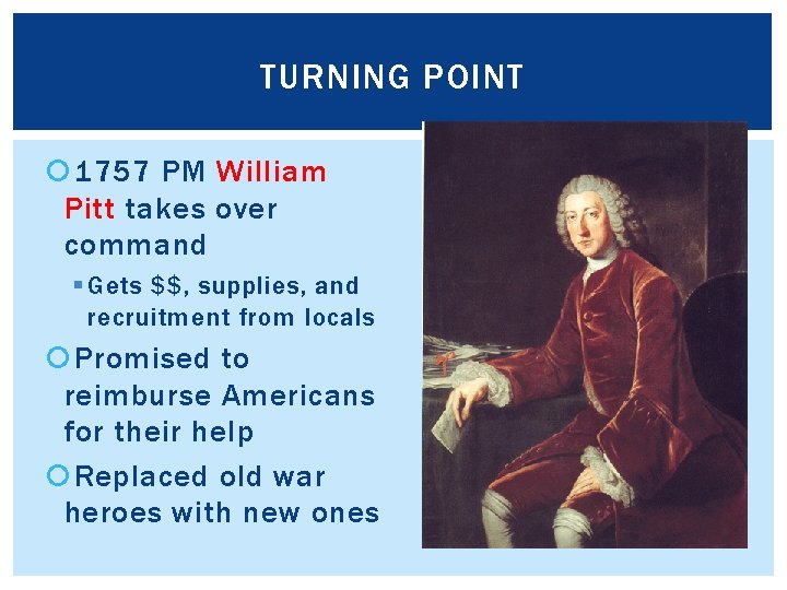 TURNING POINT 1757 PM William Pitt takes over command § Gets $$, supplies, and