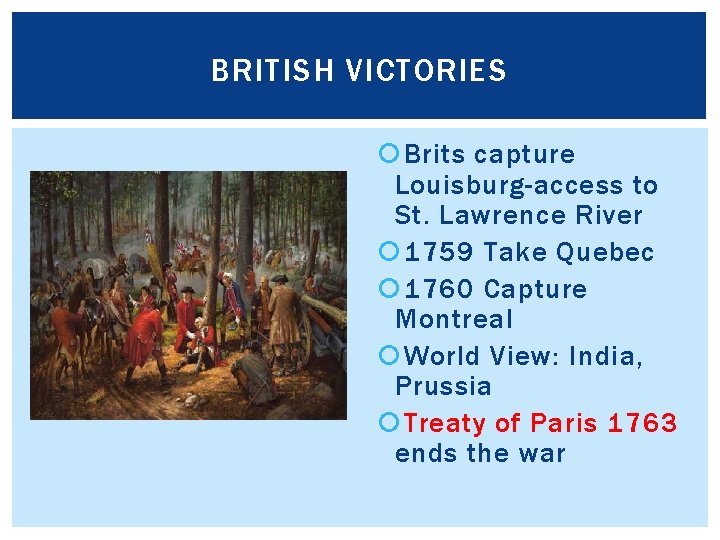 BRITISH VICTORIES Brits capture Louisburg-access to St. Lawrence River 1759 Take Quebec 1760 Capture