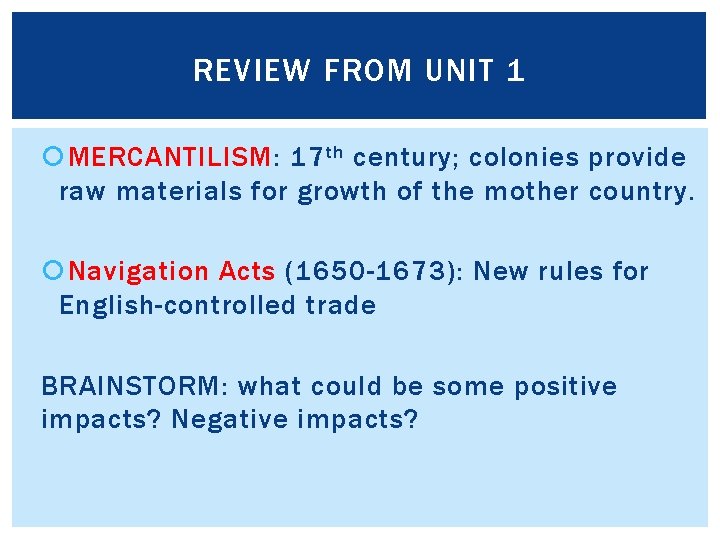 REVIEW FROM UNIT 1 MERCANTILISM: 17 th century; colonies provide raw materials for growth