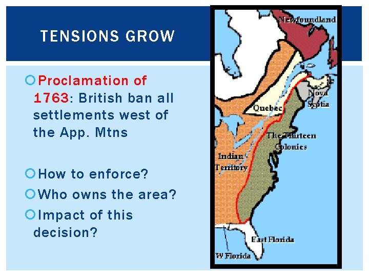 TENSIONS GROW Proclamation of 1763: British ban all settlements west of the App. Mtns