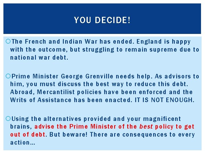 YOU DECIDE! The French and Indian War has ended. England is happy with the