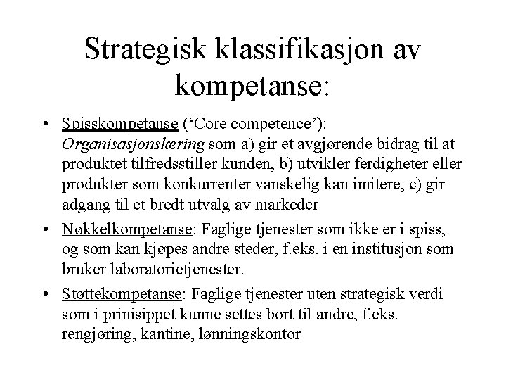 Strategisk klassifikasjon av kompetanse: • Spisskompetanse (‘Core competence’): Organisasjonslæring som a) gir et avgjørende