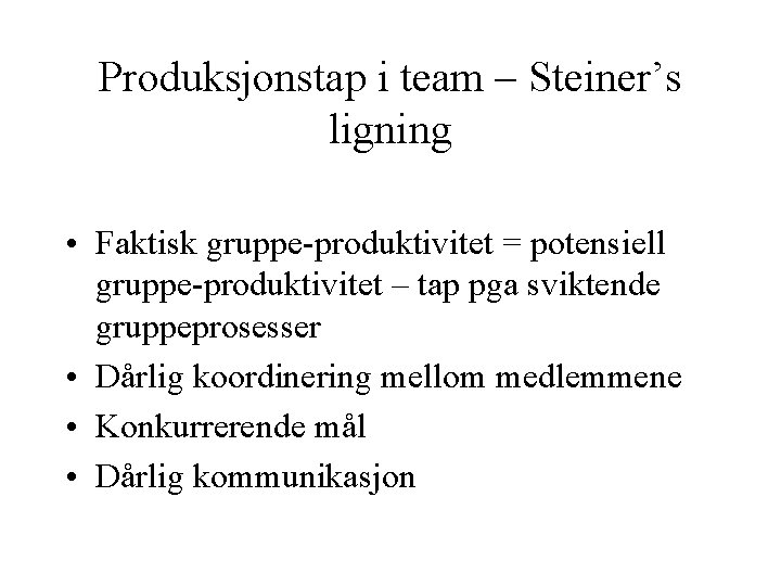 Produksjonstap i team – Steiner’s ligning • Faktisk gruppe-produktivitet = potensiell gruppe-produktivitet – tap
