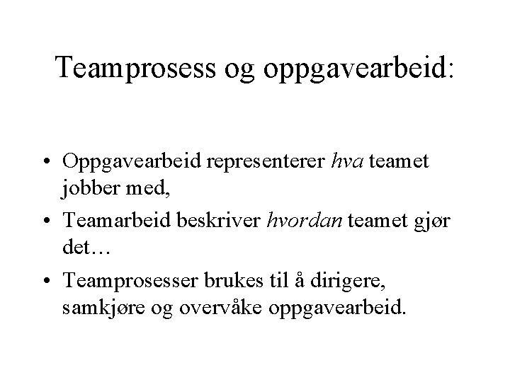 Teamprosess og oppgavearbeid: • Oppgavearbeid representerer hva teamet jobber med, • Teamarbeid beskriver hvordan