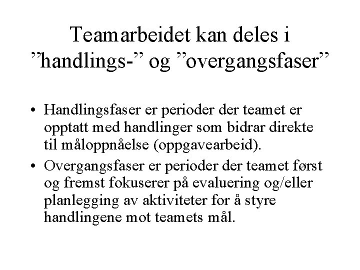 Teamarbeidet kan deles i ”handlings-” og ”overgangsfaser” • Handlingsfaser er perioder teamet er opptatt