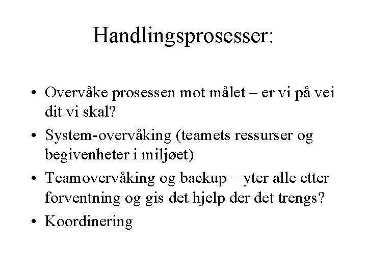 Handlingsprosesser: • Overvåke prosessen mot målet – er vi på vei dit vi skal?