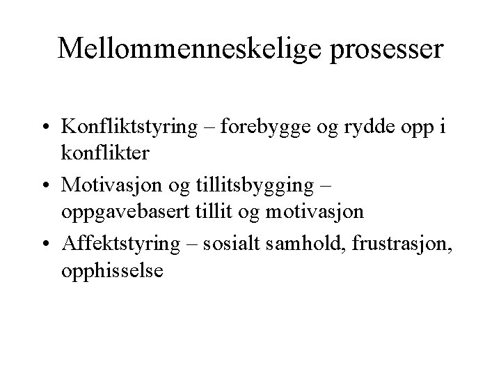 Mellommenneskelige prosesser • Konfliktstyring – forebygge og rydde opp i konflikter • Motivasjon og