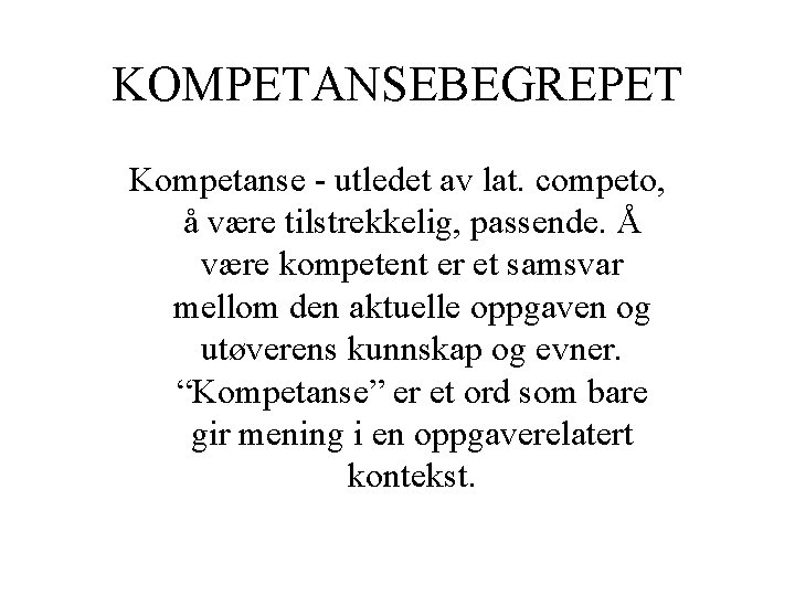 KOMPETANSEBEGREPET Kompetanse - utledet av lat. competo, å være tilstrekkelig, passende. Å være kompetent