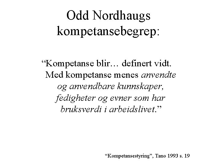 Odd Nordhaugs kompetansebegrep: “Kompetanse blir… definert vidt. Med kompetanse menes anvendte og anvendbare kunnskaper,