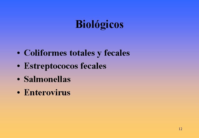 Biológicos • • Coliformes totales y fecales Estreptococos fecales Salmonellas Enterovirus 12 