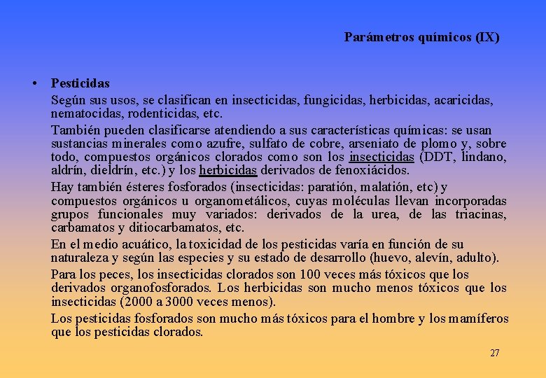 Parámetros químicos (IX) • Pesticidas Según sus usos, se clasifican en insecticidas, fungicidas, herbicidas,
